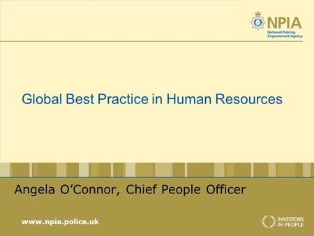 Www.npia.police.uk Global Best Practice in Human Resources Angela OConnor, Chief People Officer.