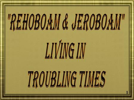 Rehoboam & Jeroboam Living In Troubling Times.