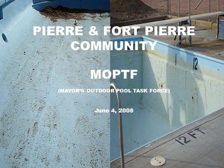 PIERRE & FORT PIERRE COMMUNITY MOPTF (MAYORS OUTDOOR POOL TASK FORCE) June 4, 2008.