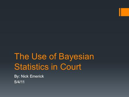 The Use of Bayesian Statistics in Court By: Nick Emerick 5/4/11.