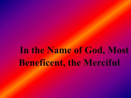 In the Name of God, Most Beneficent, the Merciful.