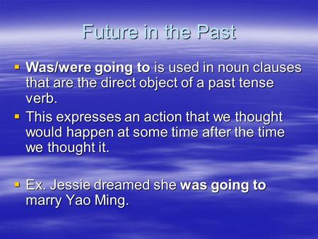 Future in the Past Was/were going to is used in noun clauses that are the direct object of a past tense verb. This expresses an action that we thought.