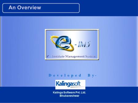 An Overview D e v e l o p e d B y - Kalinga Software Pvt. Ltd. Bhubaneshwar.
