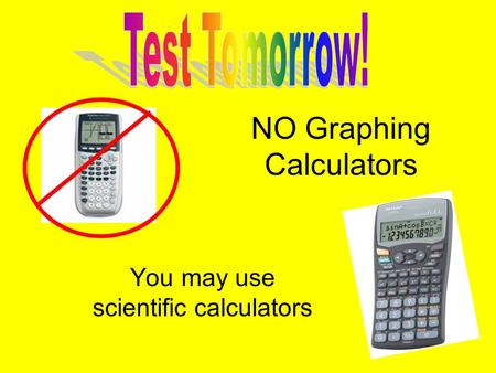NO Graphing Calculators You may use scientific calculators.