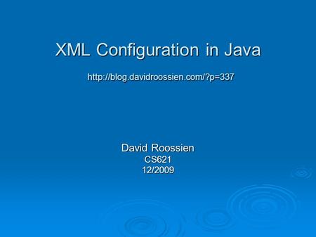 XML Configuration in Java  David Roossien CS62112/2009.