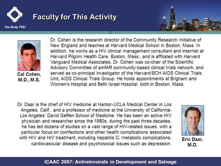Key HIV Research From ICAAC 2007: Antiretrovirals in Development and Salvage Chicago, Illinois | September 17-20, 2007 Faculty: Cal Cohen, M.D., M.S. Eric.