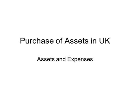 Purchase of Assets in UK Assets and Expenses. What is an asset ? An asset is usually defined as premises, machinery or equipment that is owned by the.