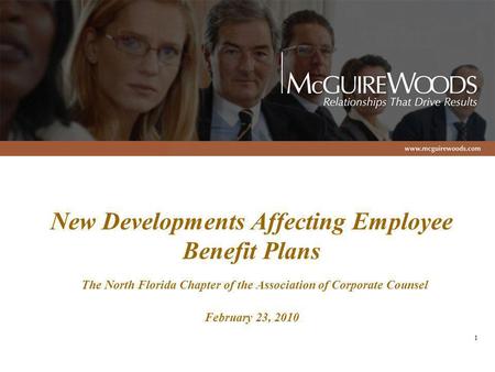 1 New Developments Affecting Employee Benefit Plans The North Florida Chapter of the Association of Corporate Counsel February 23, 2010.