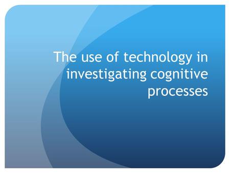 The use of technology in investigating cognitive processes.
