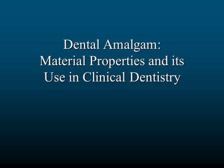 Dental Amalgam: Material Properties and its Use in Clinical Dentistry