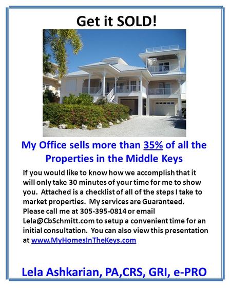 My Office sells more than 35% of all the Properties in the Middle Keys Lela Ashkarian, PA,CRS, GRI, e-PRO Get it SOLD! If you would like to know how we.