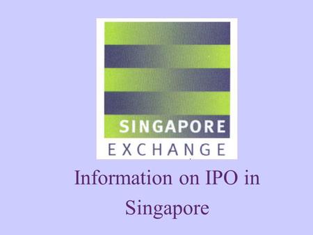 Information on IPO in Singapore. PROFILE OF SINGAPORE EXCHANGE LISTING REQUIREMENTS.