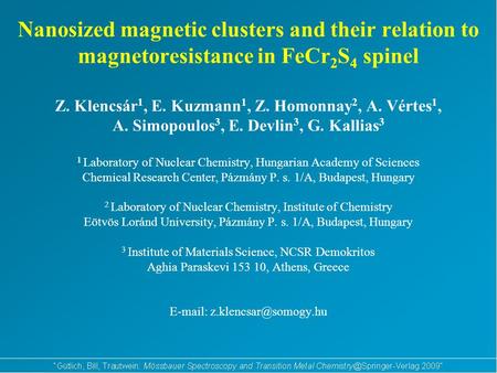 Nanosized magnetic clusters and their relation to magnetoresistance in FeCr 2 S 4 spinel Z. Klencsár 1, E. Kuzmann 1, Z. Homonnay 2, A. Vértes 1, A. Simopoulos.