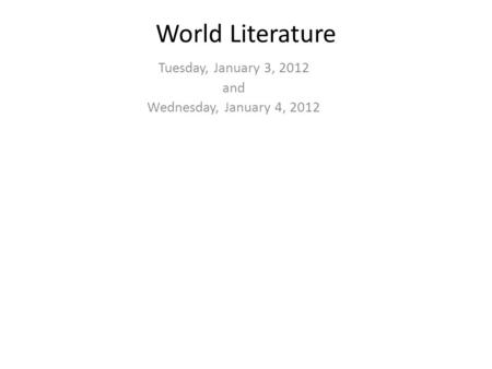 World Literature Tuesday, January 3, 2012 and Wednesday, January 4, 2012.