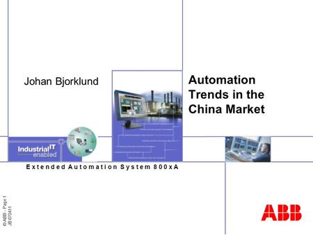 © ABB - Page 1 JB 070411 E x t e n d e d A u t o m a t i o n S y s t e m 8 0 0 x A Automation Trends in the China Market Johan Bjorklund.