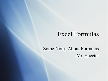 Excel Formulas Some Notes About Formulas Mr. Specter Some Notes About Formulas Mr. Specter.
