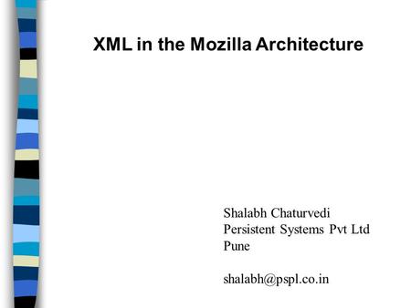 XML in the Mozilla Architecture Shalabh Chaturvedi Persistent Systems Pvt Ltd Pune