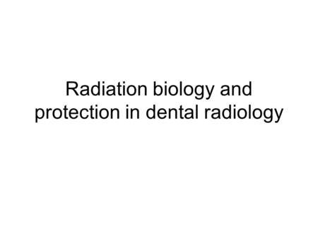 Radiation biology and protection in dental radiology