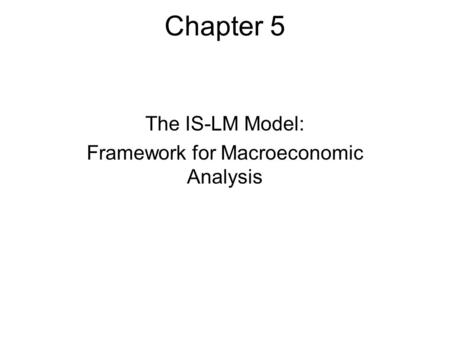 The IS-LM Model: Framework for Macroeconomic Analysis