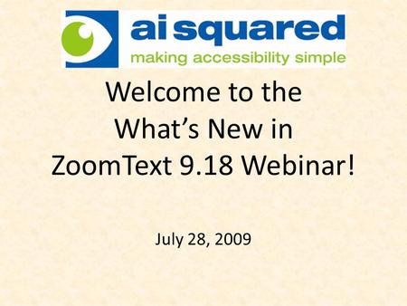 Welcome to the Whats New in ZoomText 9.18 Webinar! July 28, 2009.