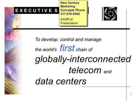 1 To develop, control and manage the worlds first chain of globally-interconnected telecom and data centers E X E C U T I V E S U M M A R Y New Century.