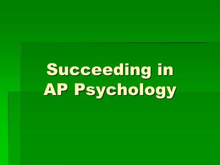 Succeeding in AP Psychology. Psychology You will learn a new language that includes over 500 new terms. You will learn a new language that includes over.