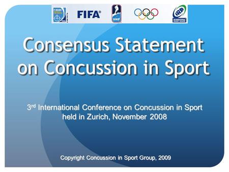 3 rd International Conference on Concussion in Sport held in Zurich, November 2008 Copyright Concussion in Sport Group, 2009 Consensus Statement on Concussion.