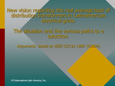 HJ International Latin America, Inc. New vision regarding the real average load of distribution transformers in Latinamerican electrical grids. The situation.