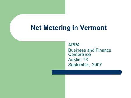 Net Metering in Vermont APPA Business and Finance Conference Austin, TX September, 2007.