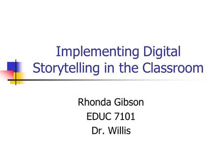 Implementing Digital Storytelling in the Classroom Rhonda Gibson EDUC 7101 Dr. Willis.