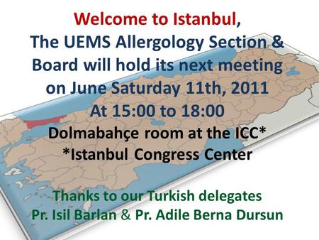 Welcome to Istanbul, The UEMS Allergology Section & Board will hold its next meeting on June Saturday 11th, 2011 At 15:00 to 18:00 Dolmabahçe room at.