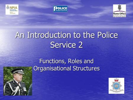 An Introduction to the Police Service 2 Functions, Roles and Organisational Structures.