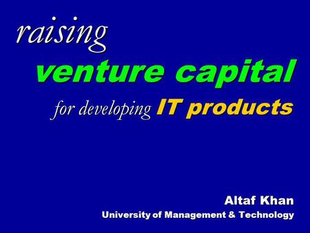 Altaf Khan University of Management & Technology raising for developing IT products venture capital.