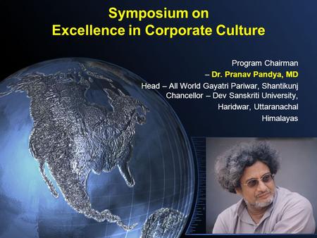 Symposium on Excellence in Corporate Culture Program Chairman – Dr. Pranav Pandya, MD Head – All World Gayatri Pariwar, Shantikunj Chancellor – Dev Sanskriti.