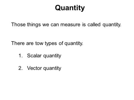 Quantity Those things we can measure is called quantity.