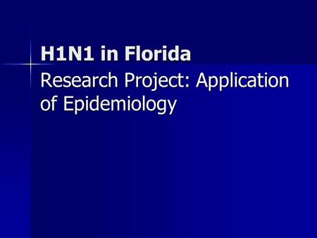 H1N1 in Florida Research Project: Application of Epidemiology.