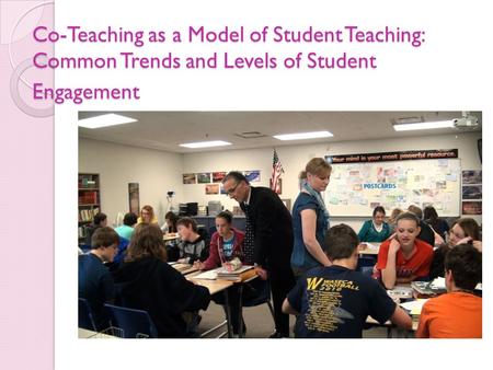 Co-Teaching as a Model of Student Teaching: Common Trends and Levels of Student Engagement Co-Teaching as a Model of Student Teaching: Common Trends and.