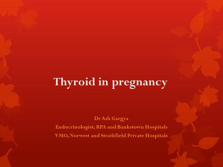 Thyroid in pregnancy Dr Ash Gargya