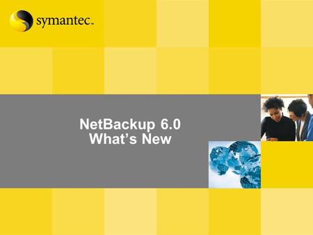 NetBackup 6.0 What’s New Notes to presenters: