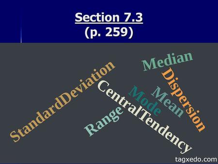 Section 7.3 (p. 259). Vocabulary List the 3 measures of Central Tendency List the 3 measures of Central Tendency A) Mean ( ): _________________________.