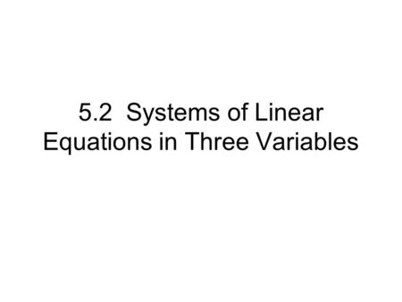5.2 Systems of Linear Equations in Three Variables