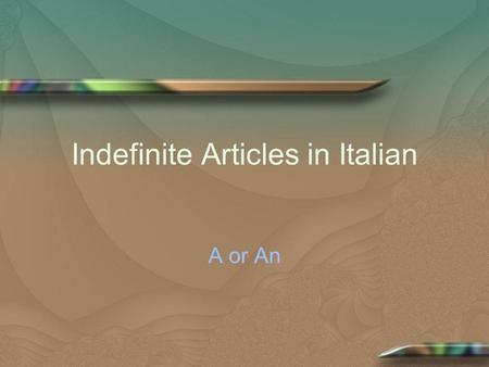 Indefinite Articles in Italian A or An. Indefinite Articles In English,the words a, an and the are indefinite articles. The concept is the same in Italian,
