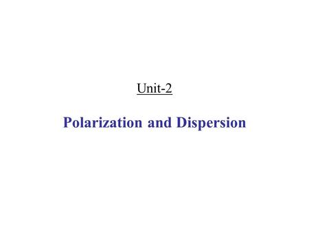 Unit-2 Polarization and Dispersion