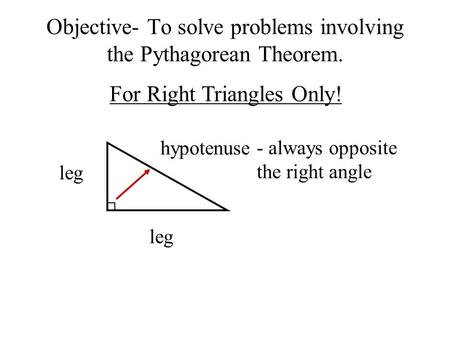 Objective- To solve problems involving the Pythagorean Theorem.