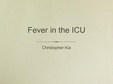 Fever in the ICU Christopher Kia.