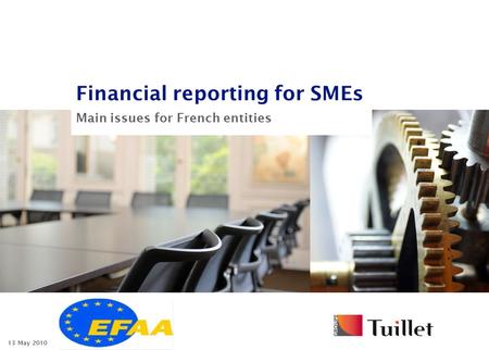 Financial reporting for SMEs Main issues for French entities 13 May 2010.