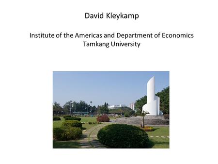 David Kleykamp Institute of the Americas and Department of Economics Tamkang University.