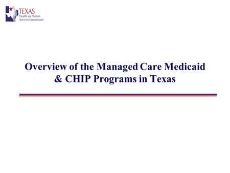 Overview of the Managed Care Medicaid & CHIP Programs in Texas.