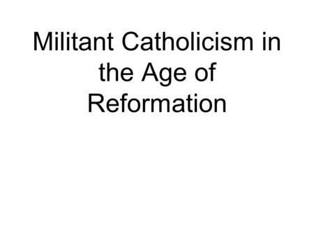 Militant Catholicism in the Age of Reformation