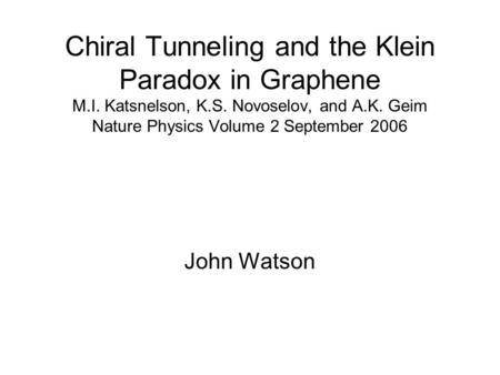 Chiral Tunneling and the Klein Paradox in Graphene M. I. Katsnelson, K